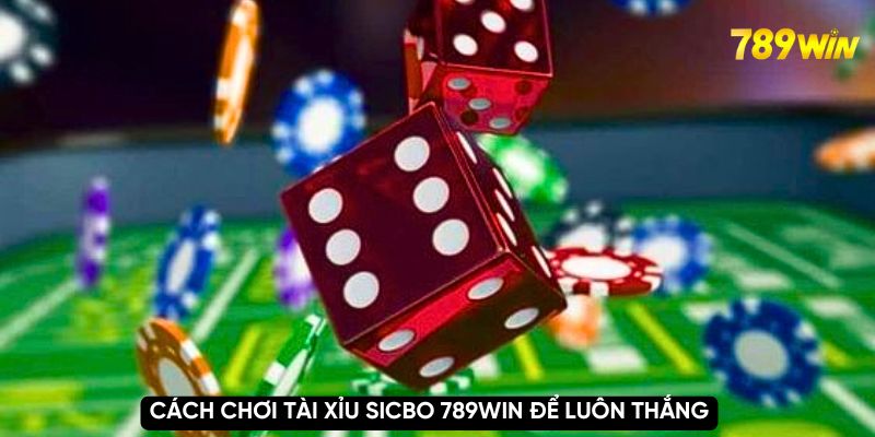 Cách chơi tài xỉu sicbo 789WIN để luôn thắng
